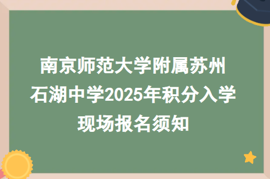 南京师范大学附属苏州石湖中学2025年积分入学 现场报名须知